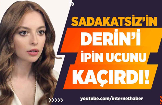 Sadakatsiz'in Derin'i ipin ucunu kaçırdı!