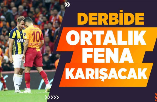Derbide ortalık fena karışacak!