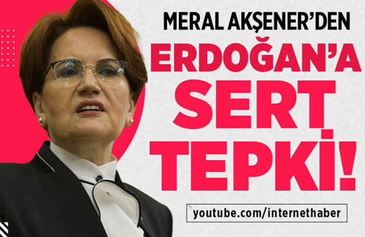 Meral Akşener'den Erdoğan'a sert tepki!