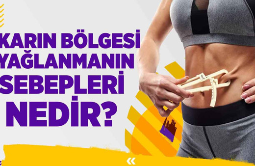 Karın bölgesindeki yağlanmanın sebepleri nedir?