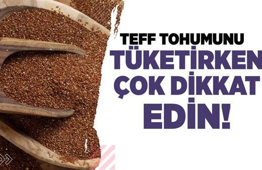 Teff tohumunu tüketirken çok dikkat edin!