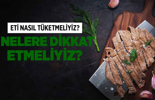 Eti nasıl tüketmeliyiz? Nelere dikkat etmeliyiz?