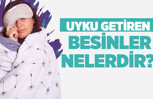Uyku getiren besinler nelerdir?