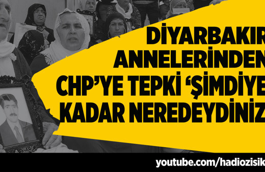 Diyarbakır Anneleri'nden CHP'ye tepki 'Şimdiye kadar neredeydiniz'