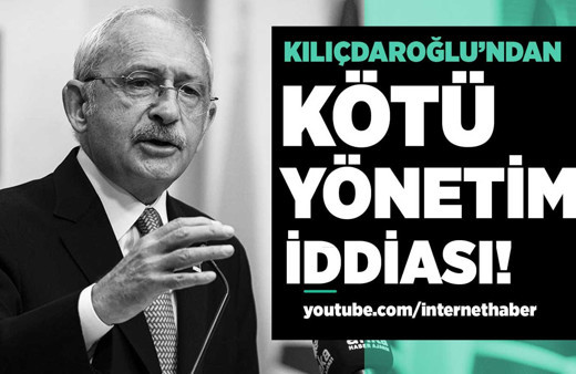 Kılıçdaroğlu'ndan kötü yönetim iddiası!