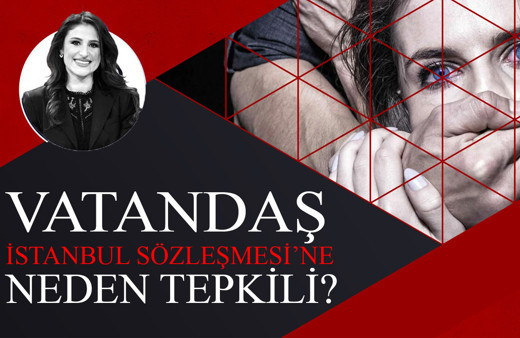 Vatandaş İstanbul Sözleşmesi'ne neden tepkili?