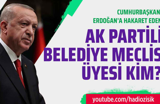Erdoğan'a hakaret eden AK Partili Belediye Meclis Üyesi kim?