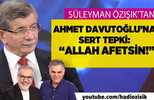 Süleyman Özışık'tan Ahmet Davutoğlu'na sert tepki: ''Allah affetsin!''