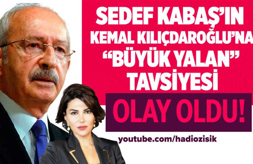 Sedef Kabaş'tan Kılıçdaroğlu'na büyük yalan tavsiyesi!