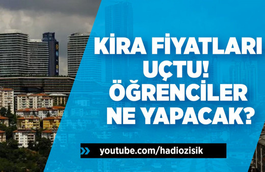 Kira fiyatları uçtu! Öğrenciler ne yapacak?