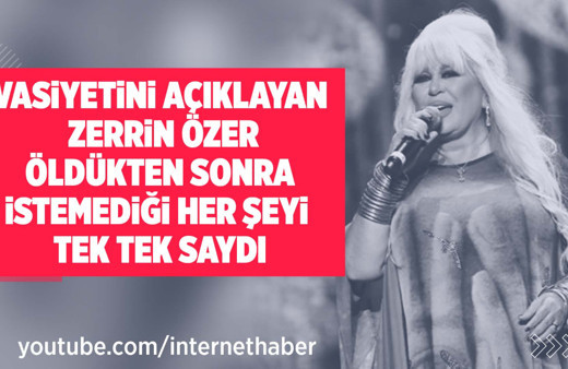Vasiyetini açıklayan Zerrin Özer öldükten sonra istemediği her şeyi saydı