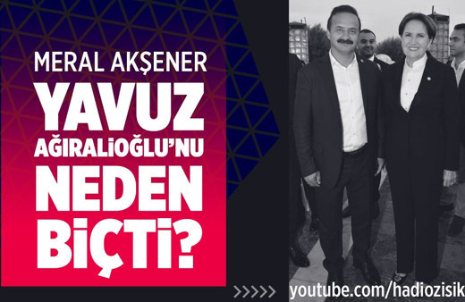 Meral Akşener Yavuz Ağıralioğlu'nu neden biçti?