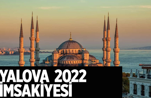 Yalova imsakiyesi: 2022 sahur vakti kaçta imsak ve iftar saatleri