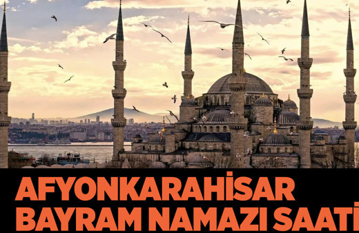 Afyon bayram namazı ne zaman kılınacak 2022 Diyanet bayram namaz vakti