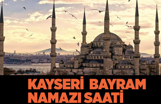 Kayseri bayram namazı vakti 2022 Diyanet Kayser'de bayram namazı vakti