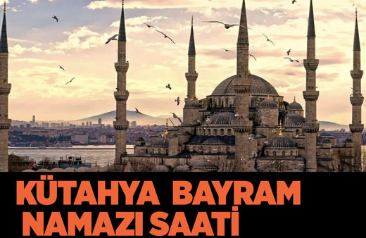 Kütahya bayram namazı saati kaçta kılınacak Diyanet 2022 namaz nasıl kılınır?