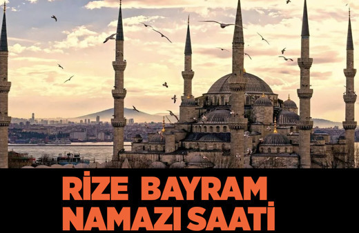 Rize bayram namazı saat kaçta 2 Mayıs Diyanet bayram namazı Rize'de ne zaman?