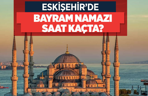 Eskişehir namaz saati 2022 kaçta okunacak Diyanet bayram namazı saati