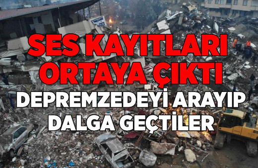 Ses kayıtları ortaya çıktı! Böyle vicdansızlık görülmedi: Enkaz altındaki vatandaşı arayıp dalga geçtiler!