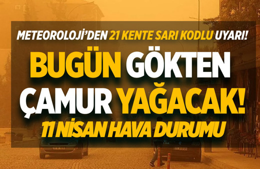 Meteoroloji'den 21 kente sarı kodlu uyarı! Sağanak ve toz taşınımı fena vuracak, gökten çamur yağacak!