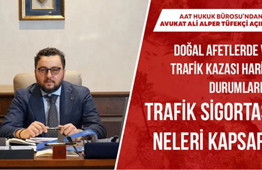 Doğal afetlerde ve trafik kazası harici durumlarda trafik sigortası neleri kapsar? AAT Hukuk Bürosu avukatı Ali Alper Tüfekçi açıkladı