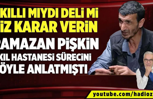 Ramazan Pişkin akıl hastanesi sürecini böyle anlatmıştı