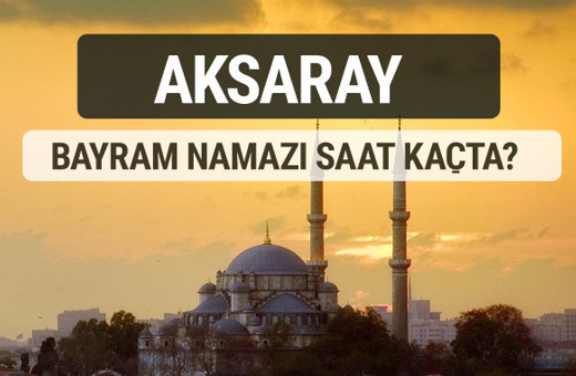 Aksaray bayram namazı saat kaçta 2017 ezan vakti