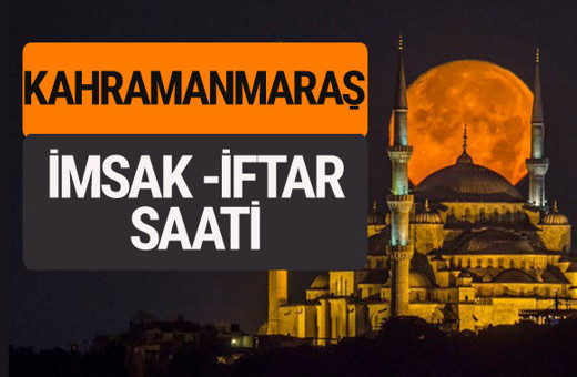 Kahramanmaraş imsak vakti iftar sahur saatleri -Sabah akşam ezanı kaçta?