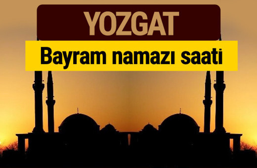Yozgat bayram namazı vakti kaçta 2018 diyanet saatleri