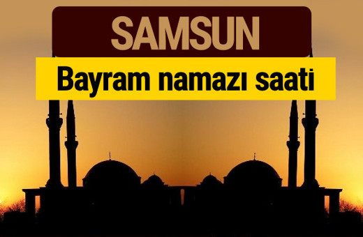 Samsun bayram namazı vakti kaçta 2018 diyanet saatleri