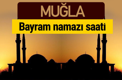 Muğla bayram namazı vakti kaçta 2018 diyanet saatleri