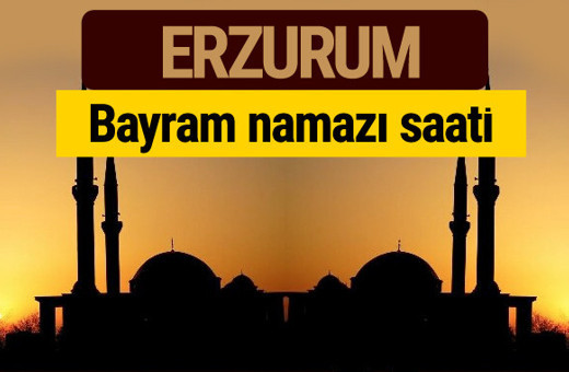 Erzurum bayram namazı vakti kaçta 2018 diyanet saatleri