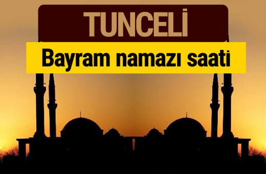 Tunceli bayram namazı vakti kaçta 2018 diyanet saatleri