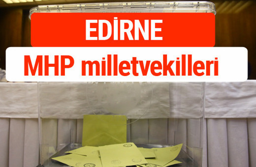 MHP Edirne Milletvekilleri 2018 -27. Dönem listesi