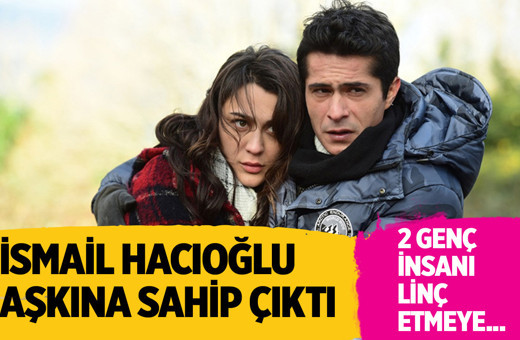 İsmail Hacıoğlu aşkına sahip çıktı!