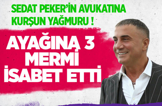 Sedat Peker'in avukatına kurşun yağmuru!