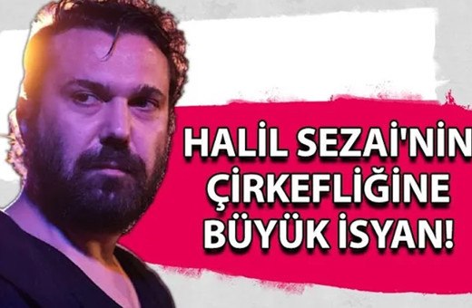 Halil Sezai'nin çirkefliğine büyük isyan!