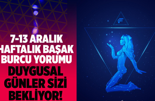 Başak burcu haftalık yorum  7-13 Aralık duygusal günler sizi bekliyor!