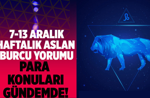 7-13 Aralık Aslan burcu yorumu para konuları gündemde!