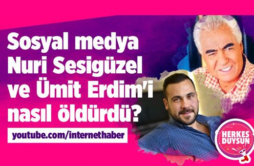 Sosyal medya Nuri Sesigüzel ve Ümit Erdim'i nasıl öldürdü?