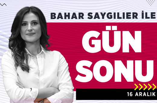 Bahar Saygılıer ile gün sonu | 16 Aralık |