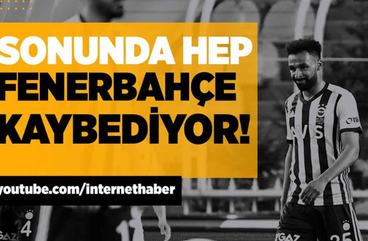 Sonunda hep Fenerbahçe kaybediyor!