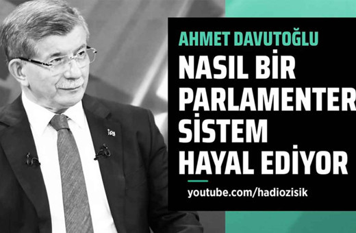 Ahmet Davutoğlu nasıl bir parlamenter sistem hayal ediyor?