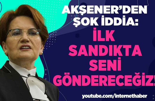 Akşener'den çok konuşulacak iddia: İlk sandıkta seni göndereceğiz!