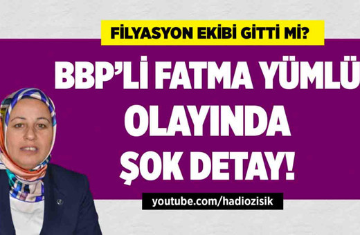 BBP'li Fatma Yümlü olayında şok detay!