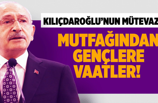 Kemal Kılıçdaroğlu'nun mütevazi mutfağından gençlere vaatler!