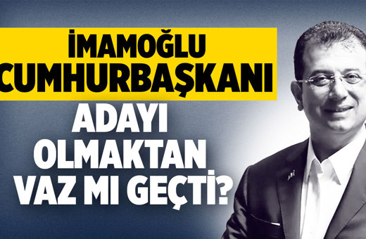 Ekrem İmamoğlu Cumhurbaşkanı adayı olmaktan vaz mı geçti?