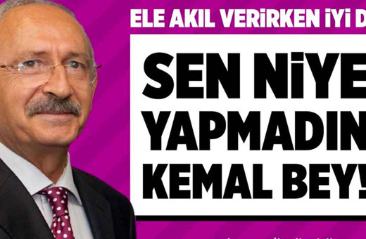 Sen niye yapmadın Kemal bey!