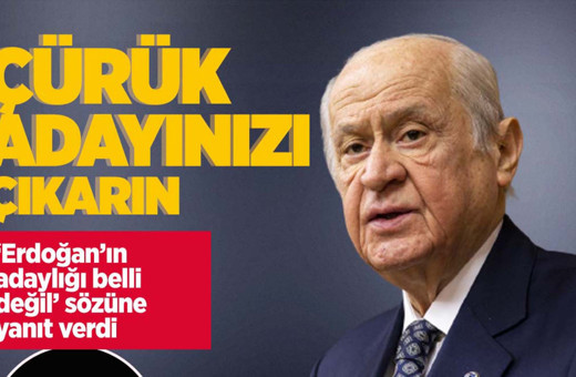 Devlet Bahçeli: Çürük adayınızı ortaya çıkarın!