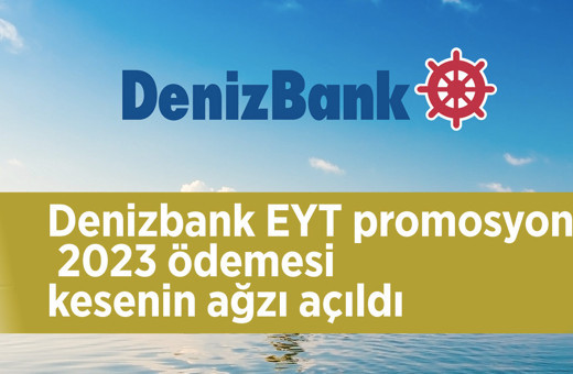 Denizbank EYT promosyon 2023 ödemesi kesenin ağzı açıldı erken başvuran karlı çıkar!
